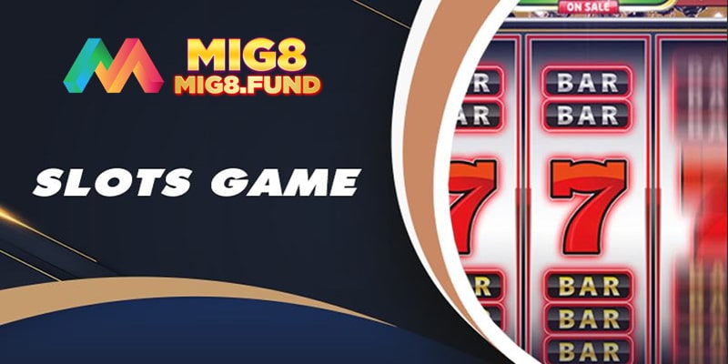 Slot Game Mig8: Trò chơi quay hũ đỉnh cao, trúng lớn mỗi ngày!